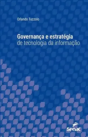 Governança e estratégia de tecnologia da informação (Série Universitária) - Orlando Tuzzolo