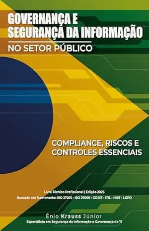 Governança e Segurança da Informação no Setor Público: Compliance, Riscos e Controles Essenciais – Ênio Krauss Júnior