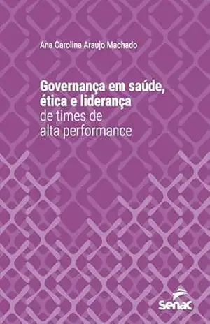 Governança em saúde, ética e liderança de times de alta performance (Série Universitária) – Ana Carolina Araujo Machado