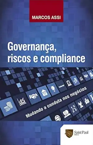 Governança, Riscos e Compliance; Mudando a Conduta nos Negócios – Marcos Assi