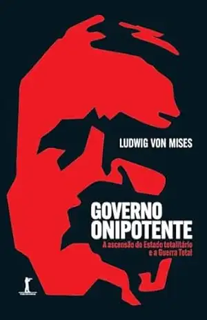 Governo onipotente – A ascensão do Estado totalitário e a Guerra Total – Ludwig von Mises