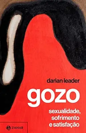 Gozo: Sexualidade, sofrimento e satisfação (Coleção Transmissão da Psicanálise) – Darian Leader