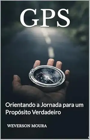 GPS: Orientando a Jornada para um Propósito Verdadeiro – WEVERSON MOURA