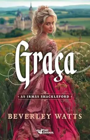 Graça – Série best seller de comédia romântica do período Regência: As irmãs Shackleford – Beverley Watts