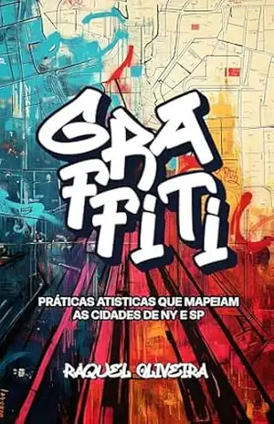 Grafitti: Práticas artísticas que mapeiam as cidades de NY e SP – Raquel Oliveira