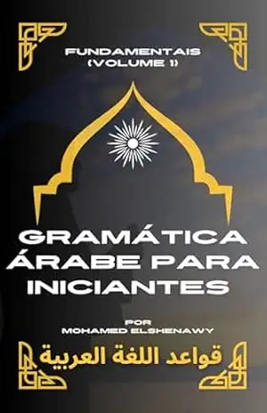 Gramática Árabe para iniciantes: Aprenda a gramática Árabe clássico do zero (Livros de Árabe para os Falantes da Língua Portuguesa Livro 1) – Mohamed Elshenawy
