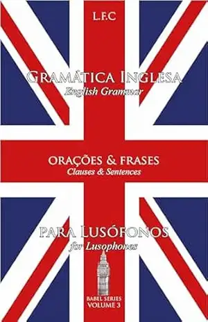 Gramática Inglesa para Lusófonos: Orações & Frases - L.F. C.