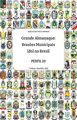 Grande ALMANAQUE: Brasões Municipais (do) no Brasil. Perfil 20 (Grande ALMANAQUE: Brasões Municipais (do) no Brasil. Perfis Livro 8) – Jocélio  Santiago Andrade