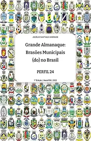 Grande ALMANAQUE: Brasões Municipais (do) no Brasil. Perfil 24 (Grande ALMANAQUE: Brasões Municipais (do) no Brasil. Perfis Livro 10) – Jocélio Santiago Andrade