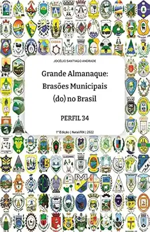 Grande ALMANAQUE: Brasões Municipais (do) no Brasil. Perfil 34 (Grande ALMANAQUE: Brasões Municipais (do) no Brasil. Perfis Livro 11) – Jocélio Santiago Andrade