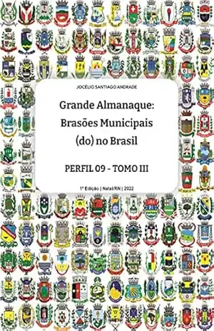 Grande ALMANAQUE: Brasões Municipais (do) no Brasil. Perfil 09 – Tomo III (Grande ALMANAQUE: Brasões Municipais (do) no Brasil. Perfis Livro 15) – Jocélio Santiago Andrade