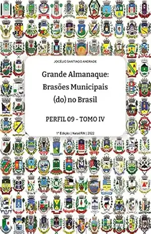 Grande ALMANAQUE: Brasões Municipais (do) no Brasil. Perfil 09 – Tomo IV (Grande ALMANAQUE: Brasões Municipais (do) no Brasil. Perfis Livro 16) – Jocélio Santiago Andrade