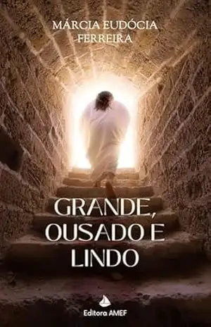 GRANDE, OUSADO E LINDO: A FÉ BUSCA UM CAMINHO EM SI – Márcia Eudócia Ferreira