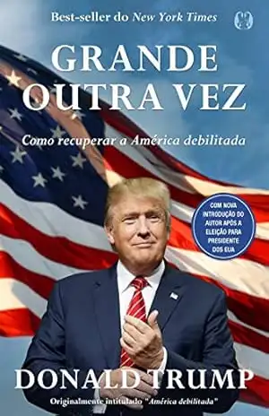 Grande Outra Vez: Como recuperar a América debilitada – Donald Trump