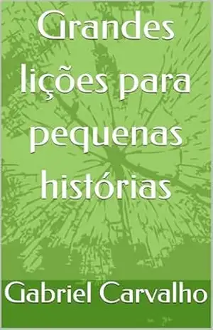 Grandes lições para pequenas histórias – Gabriel  Carvalho