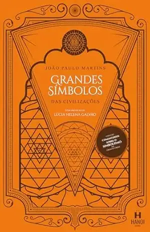 Grandes Símbolos das Civilizações (Comentários sobre o simbolismo em grandes obras) – João Paulo Martins