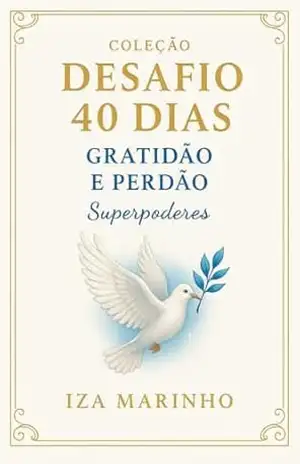 Gratidão e Perdão – Super Poderes – Preparando a base para receber ainda mais: Transforme sua vida em 40 dias com duas armas espirituais que mudam tudo: Gratidão e Perdão. – Iza Marinho