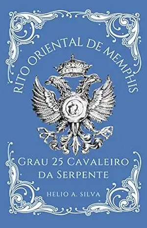 GRAU 25 MAÇONARIA RITO DE MEMPHIS: CAVALEIRO DA SERPENTE DE BRONZE (Rito Oriental de Memphis) – HELIO ANTONIO DA SILVA