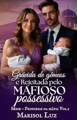 Grávida de Gêmeos e Rejeitada pelo Mafioso Possessivo (Princesas da máfia Livro 1) – Marisol Luz