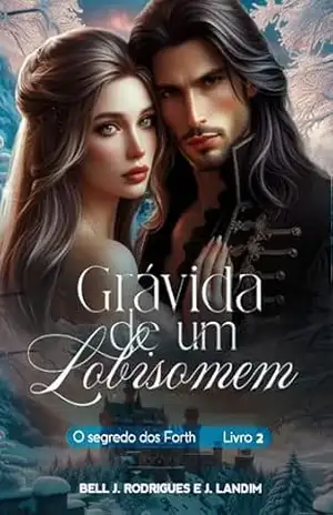 Grávida de um lobisomem: O segredo dos Forth – livro 2 (A maldição entre os reinos.) – Bell  J. Rodrigues