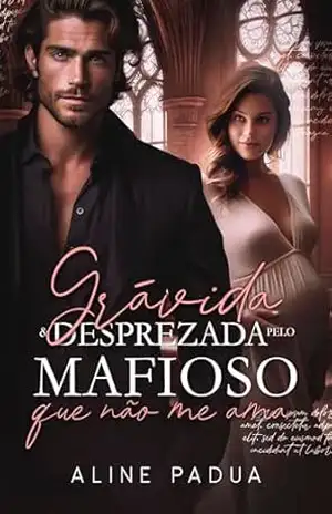 GRÁVIDA & DESPREZADA PELO MAFIOSO QUE NÃO ME AMA (OS HANSEN Livro 5) – Aline Pádua