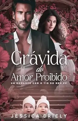 Grávida do Amor Proibido: Um Romance com o Tio do Meu Ex – Jéssica  Driely