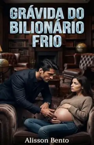 Grávida do Bilionário Frio: Ele jurou nunca ser pai, até que ela se tornou o seu mundo (Cláusulas do Bilionário) - Alisson Bento
