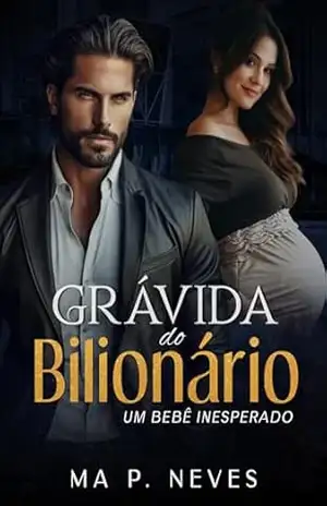 Grávida do Bilionário: Um Bebê Inesperado – Ma P. Neves