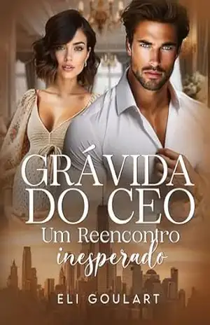 GRÁVIDA DO CEO: Um Reencontro Inesperado – Eli Goulart