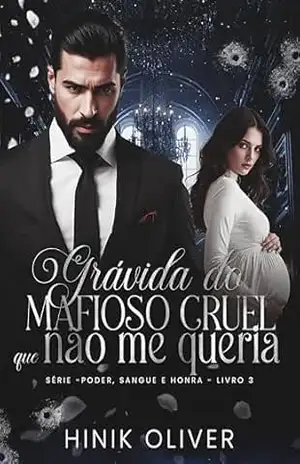 Gravida Do Mafioso Cruel Que Não Me Queria: Série – Poder, Sangue e Honra – Livro 3 – Hinik Oliver