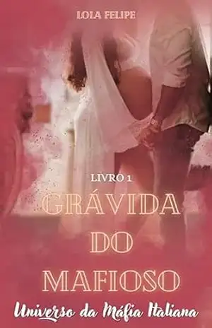 Grávida do Mafioso (Universo da Máfia Italiana Livro 1) - LOLA FELIPE