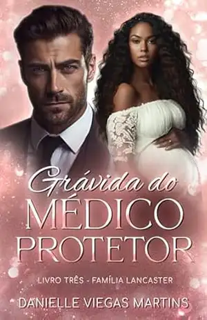 GRÁVIDA DO MÉDICO PROTETOR: Série Família Lancaster – Livro III – DANIELLE VIEGAS MARTINS