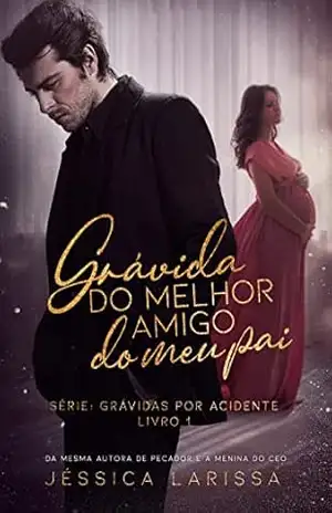 Grávida do Melhor Amigo do Meu Pai: Grávidas por Acidente – Livro 1 - Jéssica  Larissa