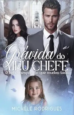 GRÁVIDA DO MEU CHEFE: O bebê inesperado que mudou tudo - Michele Rodrigues