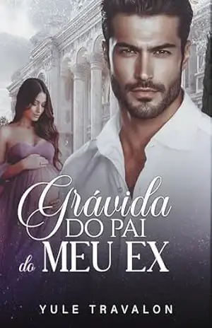 GRÁVIDA DO PAI DO MEU EX – Yule Travalon