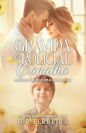 Grávida do policial canalha: namoro falso com a dançarina (Amores Improváveis Livro 2) – D B Ferreira
