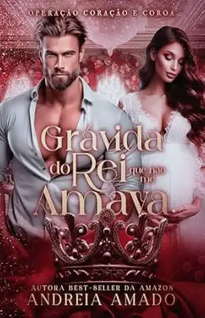 Grávida do Rei que não me Amava (Operação Coração e Coroa Livro 1) – Andreia  Amado