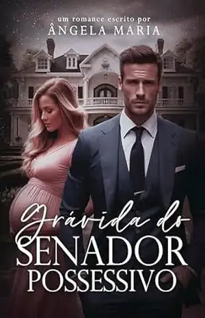 Grávida do Senador Possessivo – Ângela  Maria