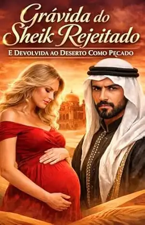 Grávida do Sheik Rejeitado — E Devolvida ao Deserto Como Pecado: Uma história intensa sobre rejeição, gravidez e a mulher que voltou ao deserto carregando o herdeiro do homem que a afastou – Jhey P
