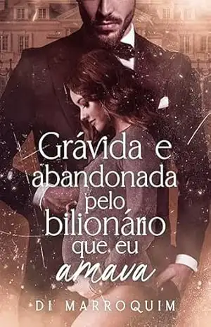 Grávida e Abandonada pelo Bilionário que Eu Amava – Di Marroquim