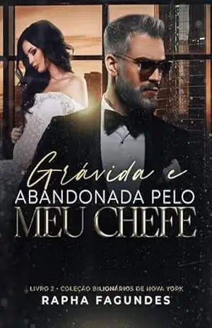 Grávida e Abandonada Pelo Meu Chefe (Bilionários de Nova York Livro 2) – Raphaela Fagundes