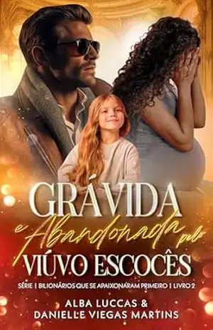 GRÁVIDA E ABANDONADA PELO VIÚVO ESCOCÊS: Bilionários que se apaixonaram primeiro – Livro 2 (SÉRIE BILIONÁRIOS QUE SE APAIXONARAM PRIMEIRO) – DANIELLE VIEGAS MARTINS