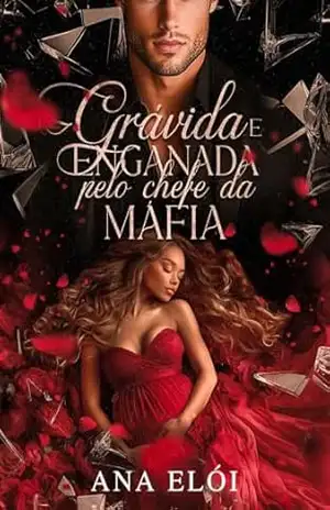 Grávida e Enganada pelo Chefe da Máfia – Ana Elói