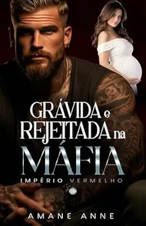 Grávida e Rejeitada na Máfia (Império Vermelho Livro 3) – Amane Anne