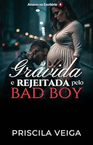 Grávida e Rejeitada pelo Bad Boy (Amores no Escritório Livro 4) – Priscila Veiga