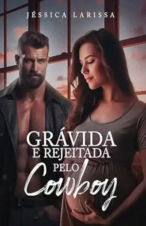 Grávida e Rejeitada pelo Cowboy - Jéssica  Larissa