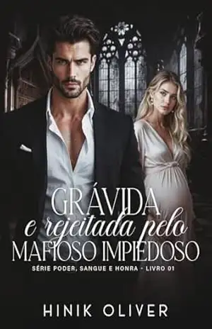 Grávida E Rejeitada Pelo Mafioso Impiedoso: Série: Poder, Sangue e Honra – Livro 1 – Hinik Oliver