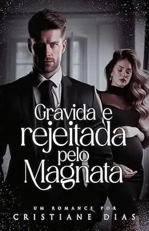 Grávida e Rejeitada pelo Magnata: A filha inesperada do magnata – Cristiane  Dias