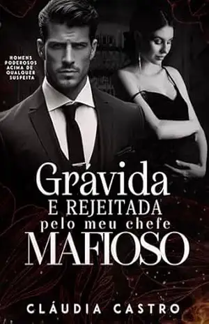 Grávida e Rejeitada pelo meu Chefe Mafioso – Cláudia  Castro
