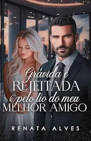 Grávida e Rejeitada Pelo Tio do Meu Melhor Amigo – RENATA ALVES